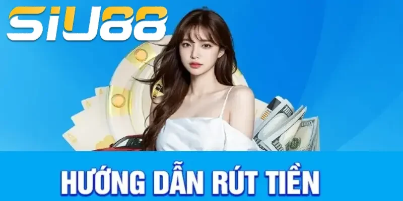 Rút Tiền SIU88 – Hướng Dẫn Quy Trình Rút Thưởng Nhanh Chóng